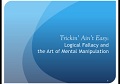 Trickin’ Ain’t Easy: Logical Fallacy and the Art of Mental Manipulation