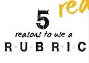 5 Reasons to Use a Rubric