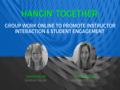 Hangin' Together: Group Work Online to Promote Instructor Interaction and Student Engagement 