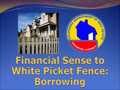 Financial Sense to White Picket Fence - Borrowing